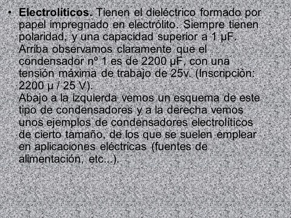 Electrolíticos. Tienen el dieléctrico formado por papel impregnado en electrólito.