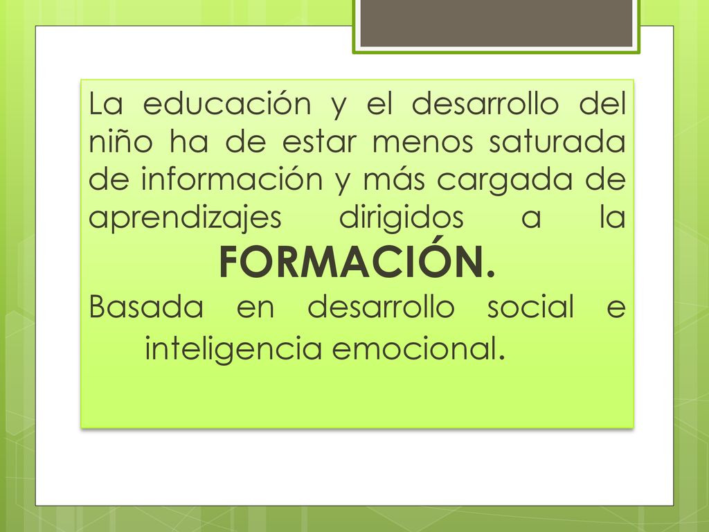 La educación y el desarrollo del niño ha de estar menos saturada de información y más cargada de aprendizajes dirigidos a la FORMACIÓN.