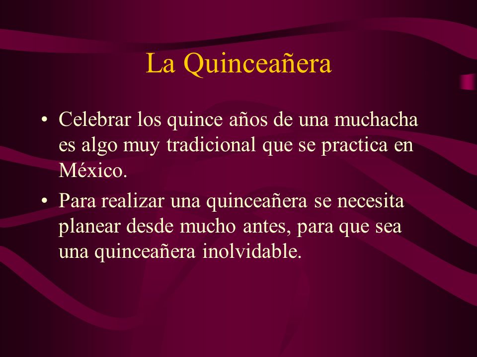 La Quinceañera Celebrar los quince años de una muchacha es algo muy tradicional que se practica en México.