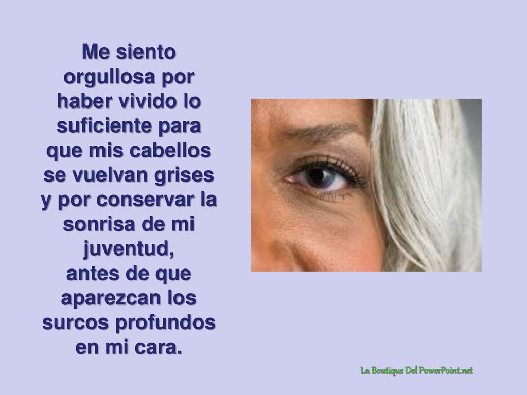 antes de que aparezcan los surcos profundos en mi cara.