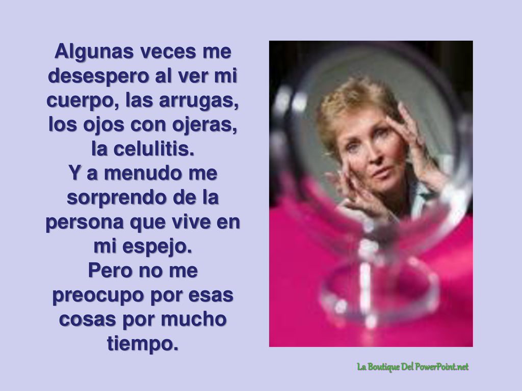 Y a menudo me sorprendo de la persona que vive en mi espejo.