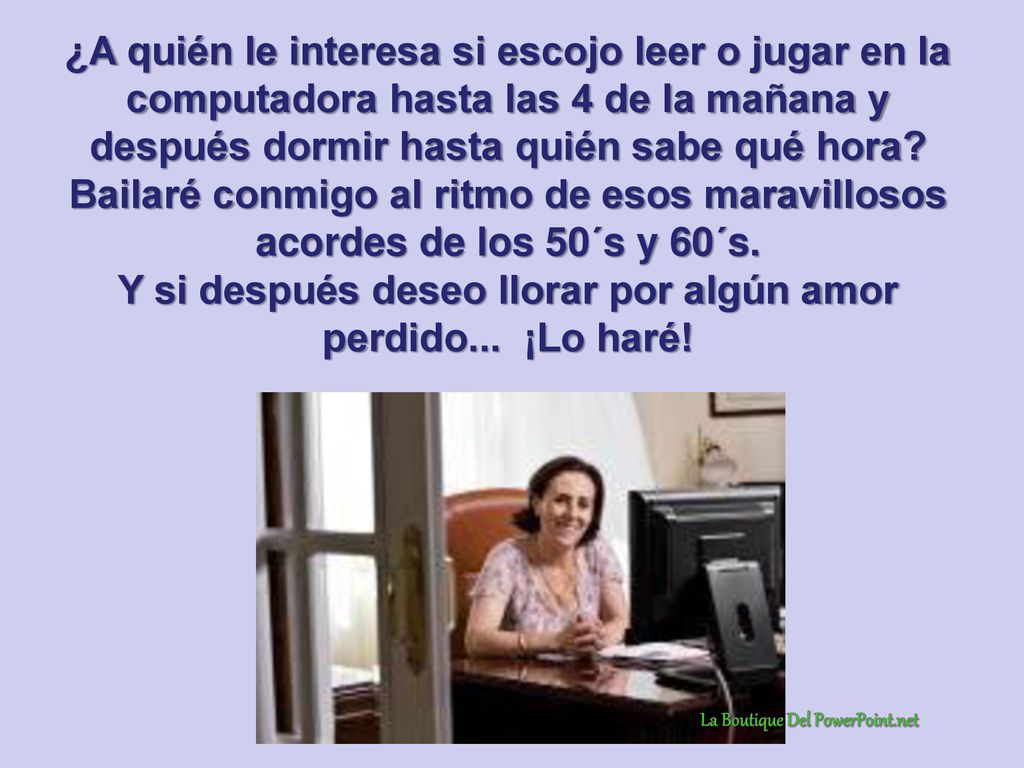 Y si después deseo llorar por algún amor perdido... ¡Lo haré!