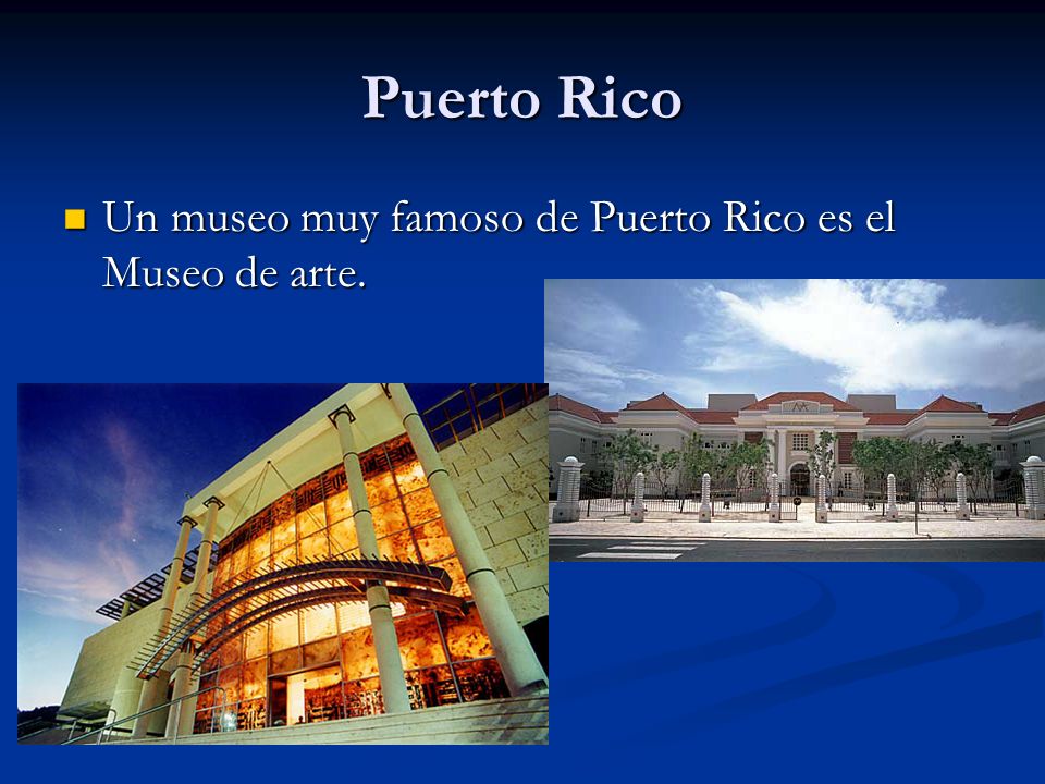 Puerto Rico Un museo muy famoso de Puerto Rico es el Museo de arte.