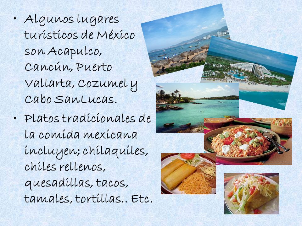Algunos lugares turisticos de México son Acapulco, Cancún, Puerto Vallarta, Cozumel y Cabo SanLucas.