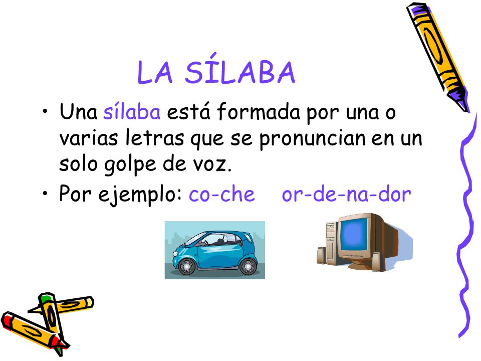 LA SÍLABA Una sílaba está formada por una o varias letras que se pronuncian en un solo golpe de voz.