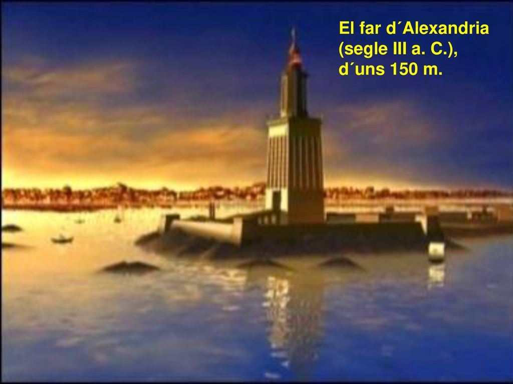 El far d´Alexandria (segle III a. C.), d´uns 150 m.