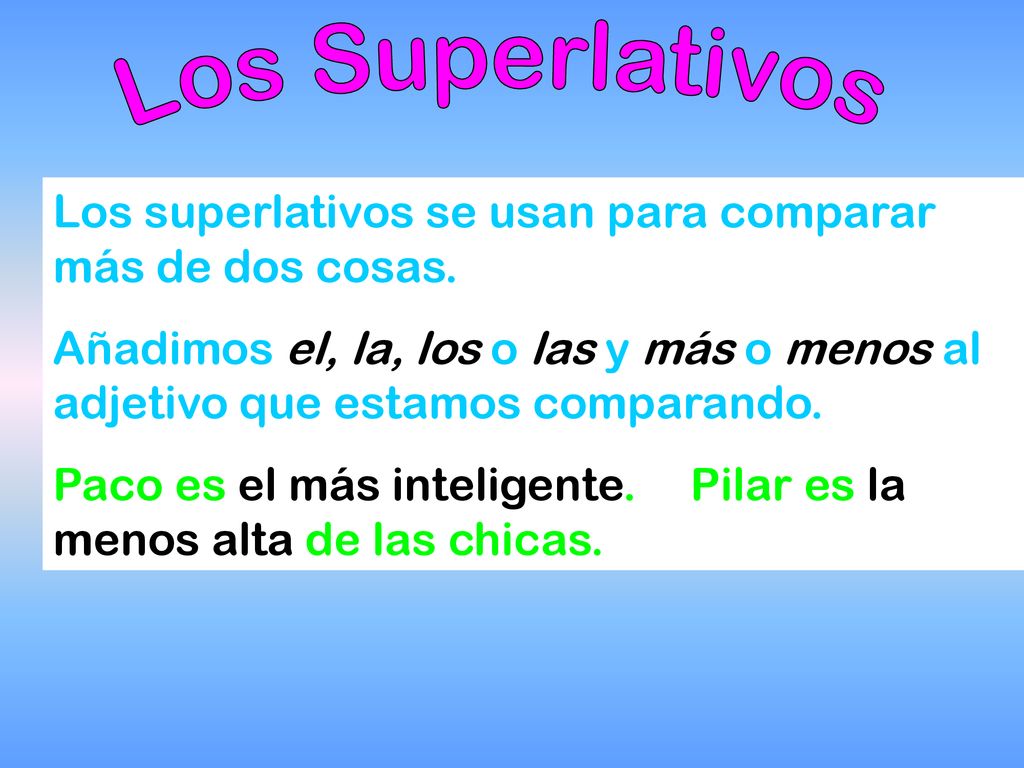 Los Superlativos Los superlativos se usan para comparar más de dos cosas.