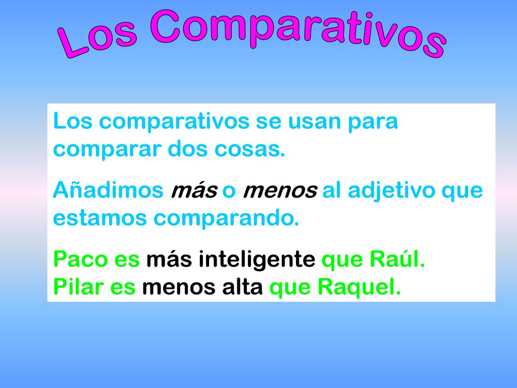 Los Comparativos Los comparativos se usan para comparar dos cosas.