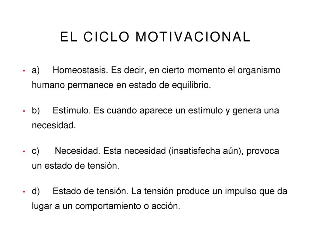 EL CICLO MOTIVACIONAL a) Homeostasis. Es decir, en cierto momento el organismo humano permanece en estado de equilibrio.
