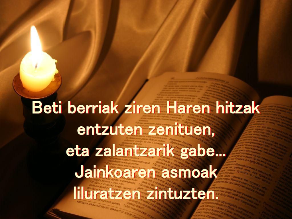 Beti berriak ziren Haren hitzak entzuten zenituen, eta zalantzarik gabe... Jainkoaren asmoak