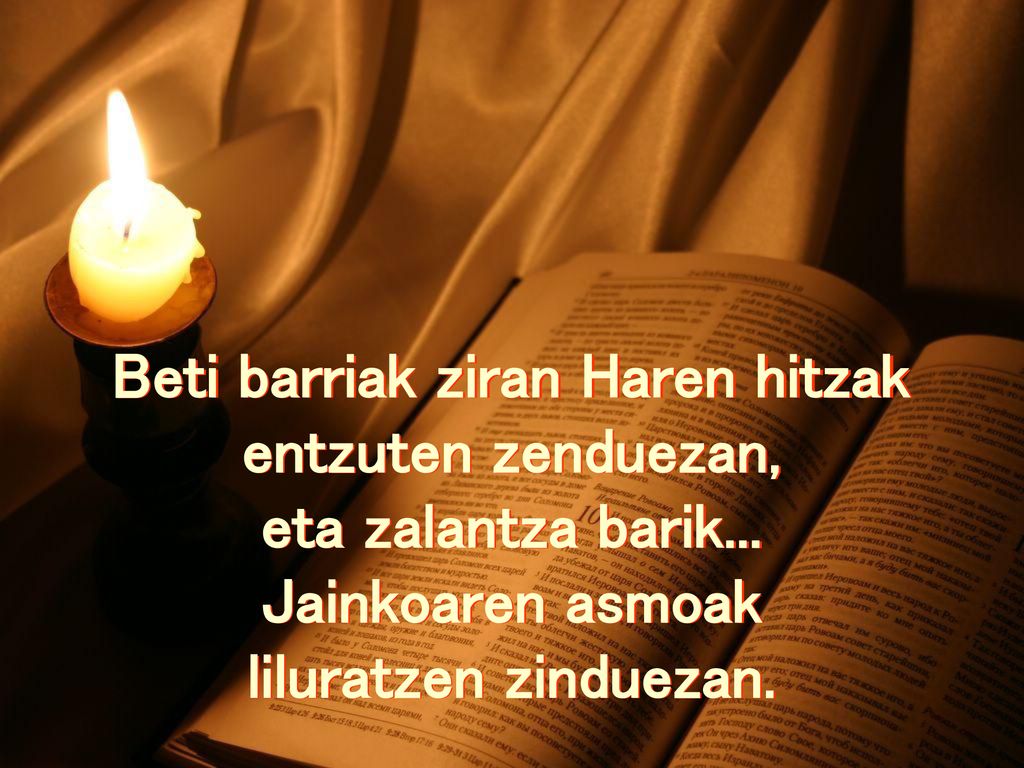 Beti barriak ziran Haren hitzak entzuten zenduezan, eta zalantza barik