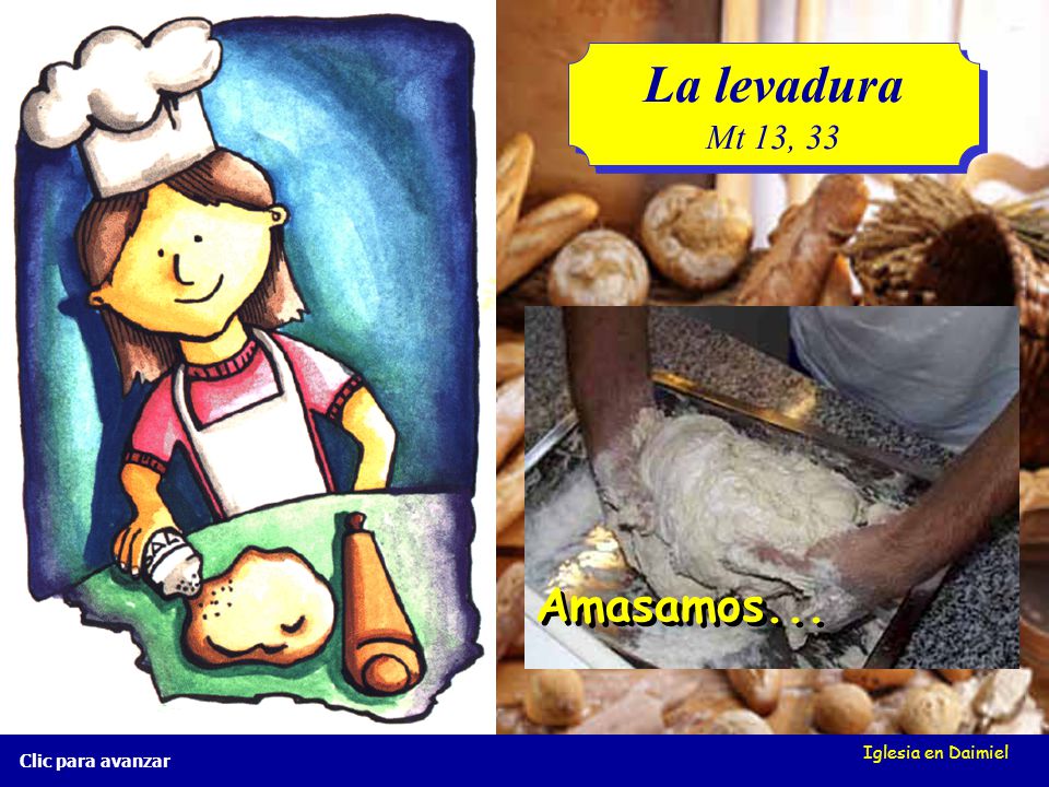 La levadura Mt 13, 33 Amasamos... Iglesia en Daimiel Clic para avanzar