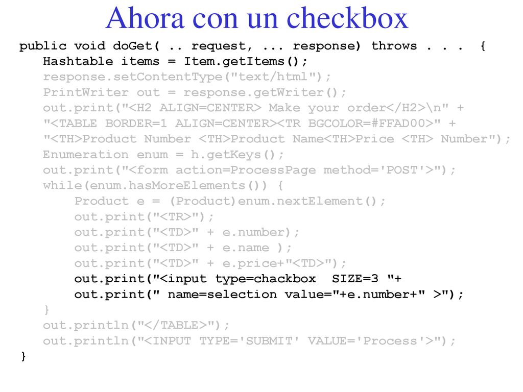 Ahora con un checkbox public void doGet( .. request, ... response) throws { Hashtable items = Item.getItems();