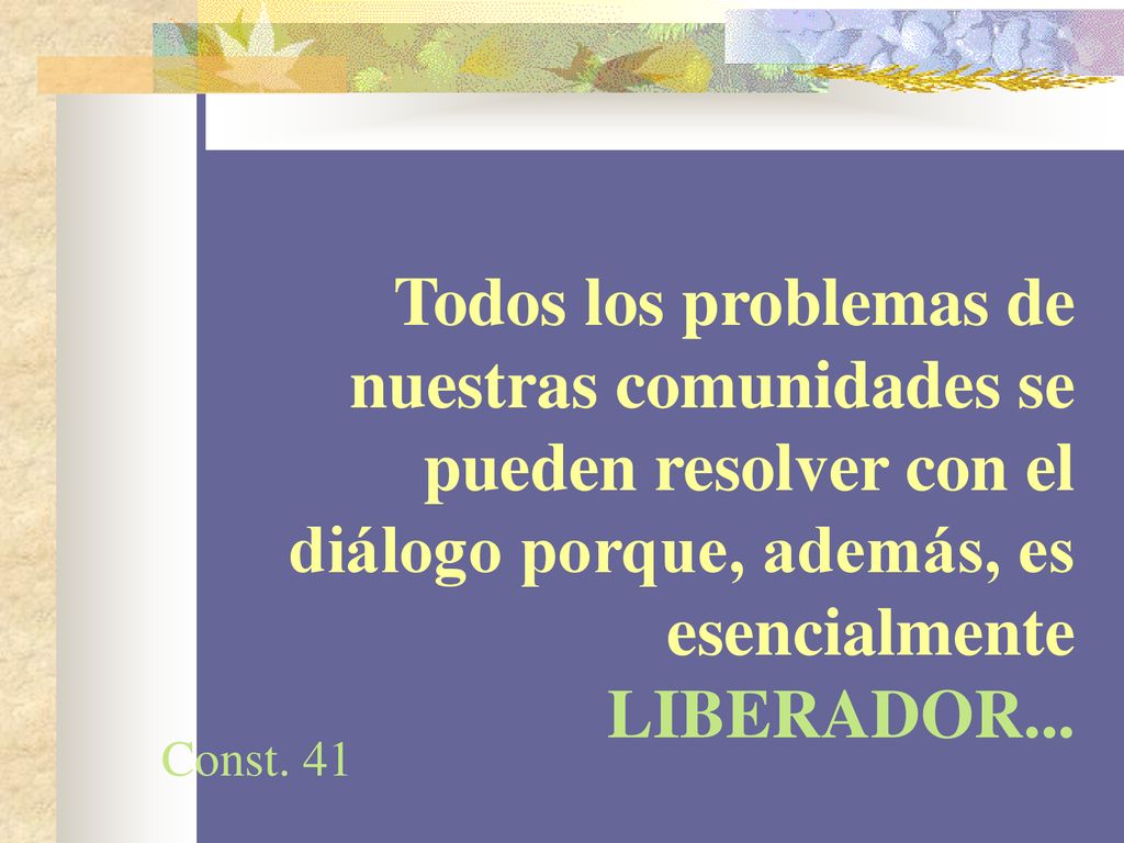 Todos los problemas de nuestras comunidades se pueden resolver con el diálogo porque, además, es esencialmente LIBERADOR...