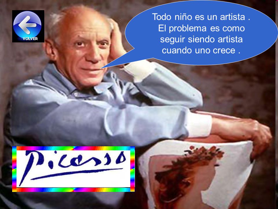 Todo niño es un artista . El problema es como seguir siendo artista cuando uno crece .