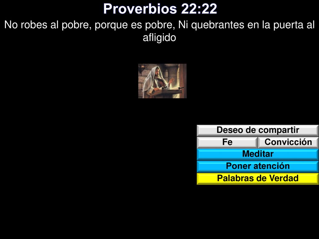 Proverbios 22:22 No robes al pobre, porque es pobre, Ni quebrantes en la puerta al afligido. Deseo de compartir.