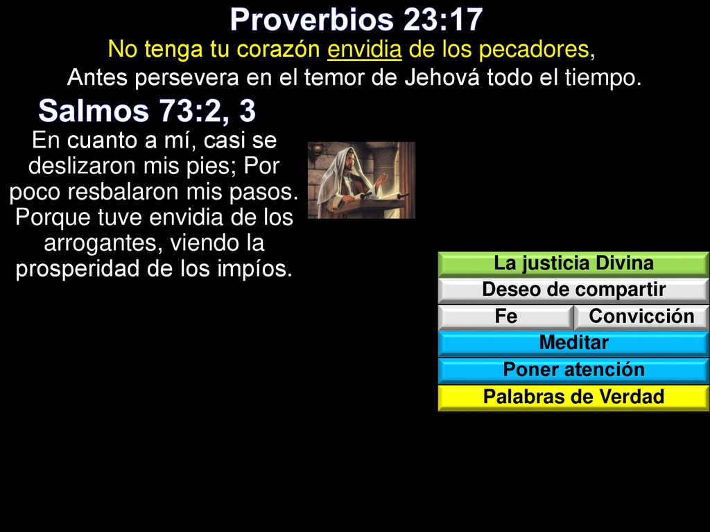 Proverbios 23:17 No tenga tu corazón envidia de los pecadores, Antes persevera en el temor de Jehová todo el tiempo.