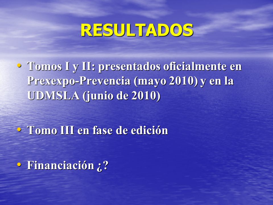RESULTADOS Tomos I y II: presentados oficialmente en Prexexpo-Prevencia (mayo 2010) y en la UDMSLA (junio de 2010)