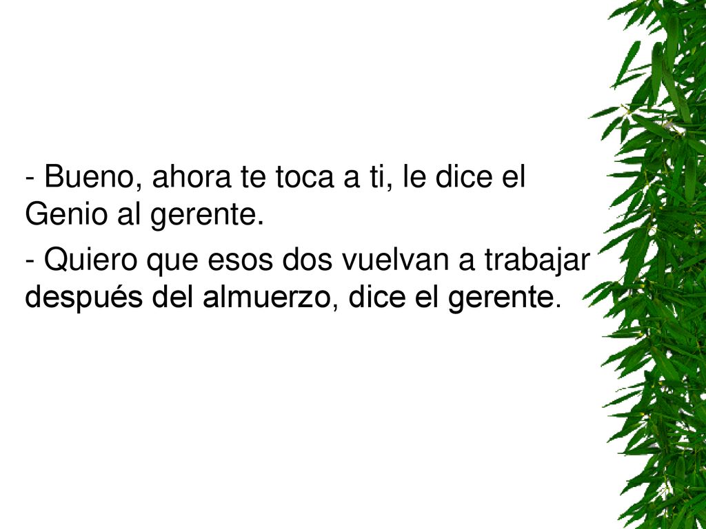 - Bueno, ahora te toca a ti, le dice el Genio al gerente.