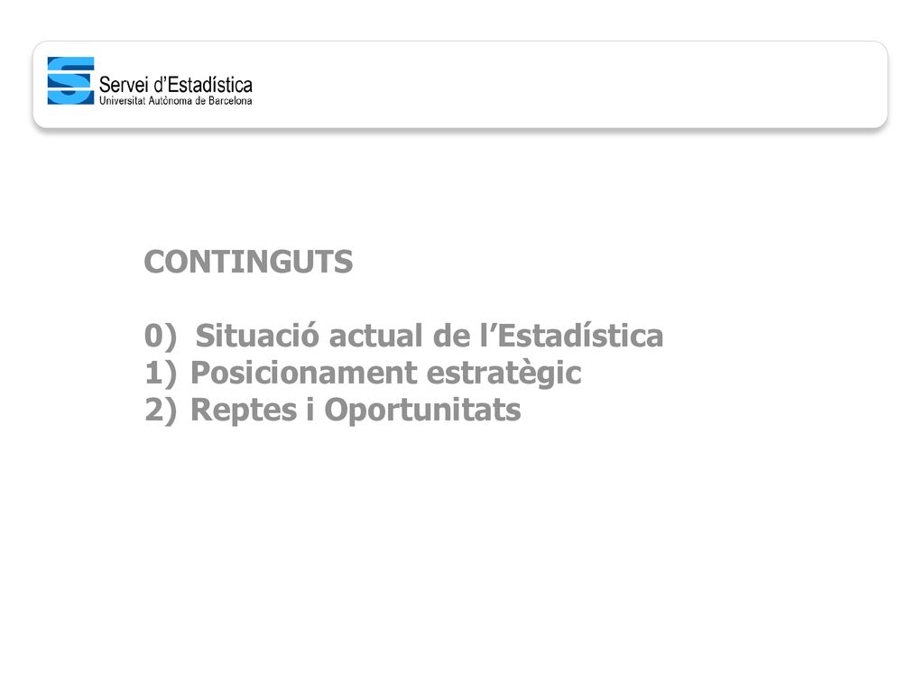 CONTINGUTS 0) Situació actual de l’Estadística Posicionament estratègic Reptes i Oportunitats
