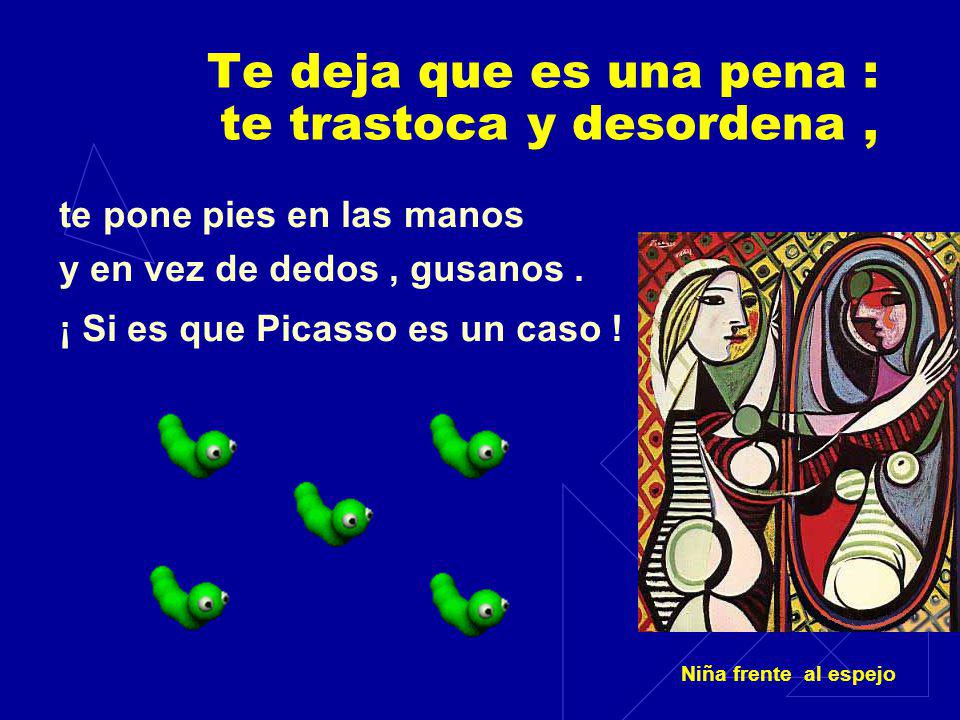 Te deja que es una pena : te trastoca y desordena ,