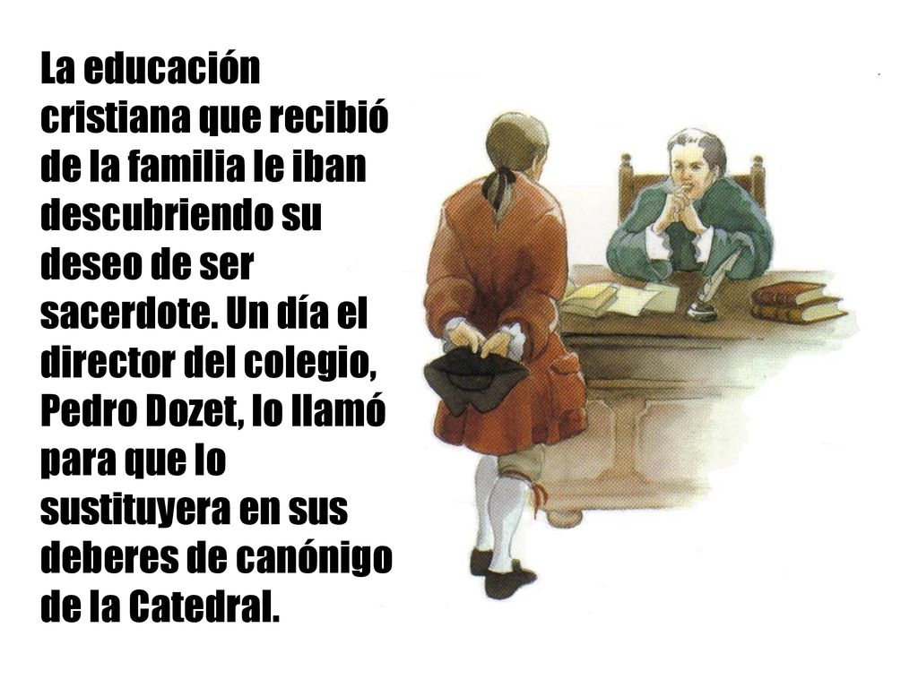 La educación cristiana que recibió de la familia le iban descubriendo su deseo de ser sacerdote.