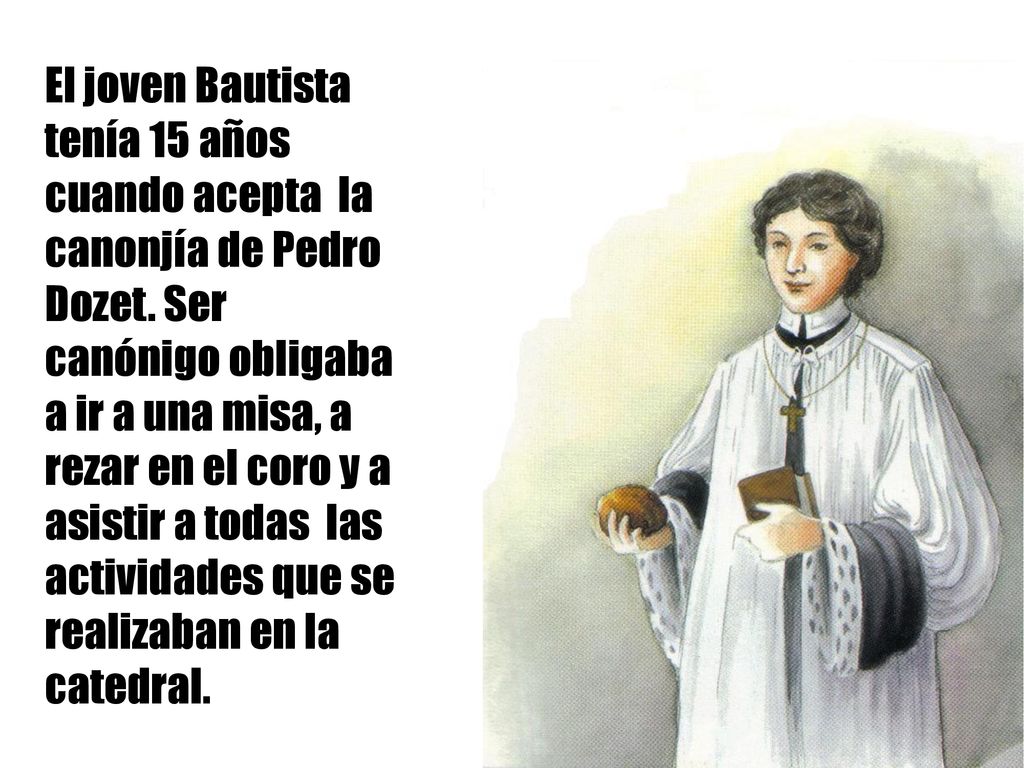 El joven Bautista tenía 15 años cuando acepta la canonjía de Pedro Dozet.