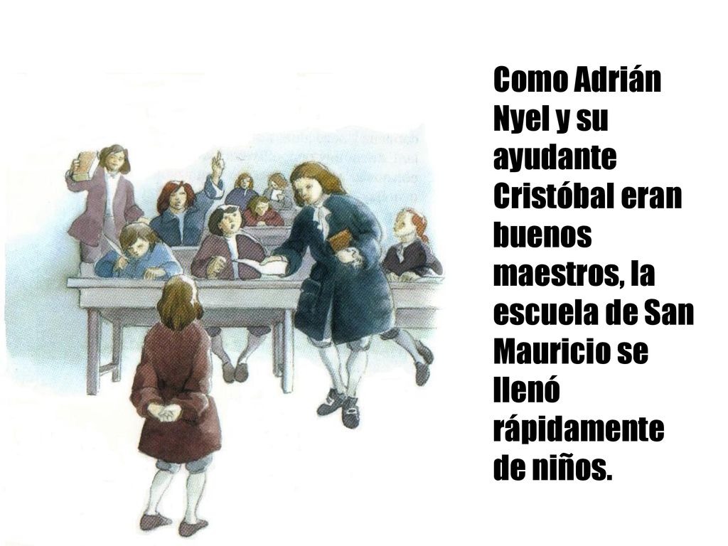 Como Adrián Nyel y su ayudante Cristóbal eran buenos maestros, la escuela de San Mauricio se llenó rápidamente de niños.
