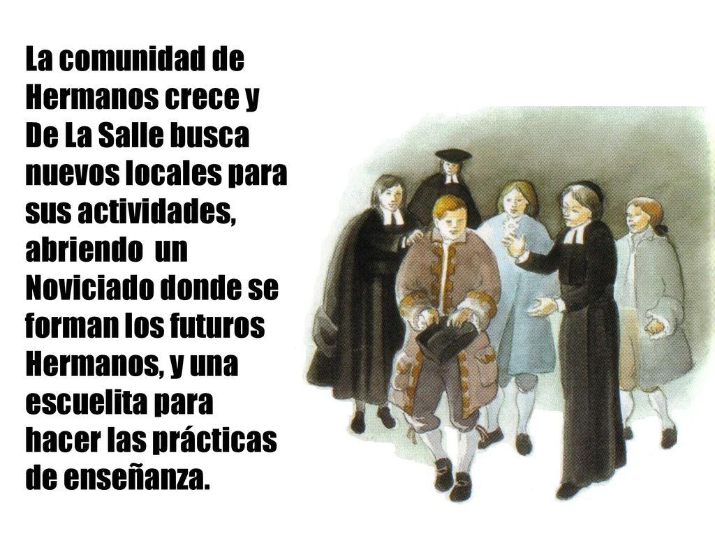 La comunidad de Hermanos crece y De La Salle busca nuevos locales para sus actividades, abriendo un Noviciado donde se forman los futuros Hermanos, y una escuelita para hacer las prácticas de enseñanza.