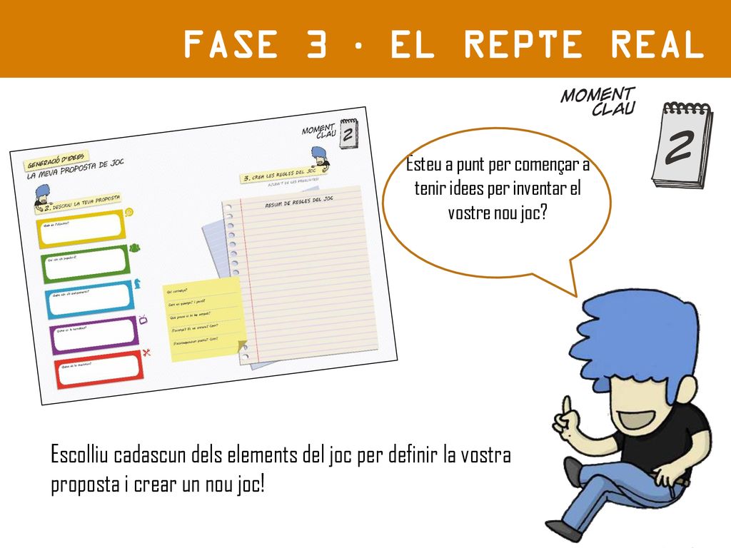 FASE 3 · EL REPTE REAL Esteu a punt per començar a tenir idees per inventar el vostre nou joc