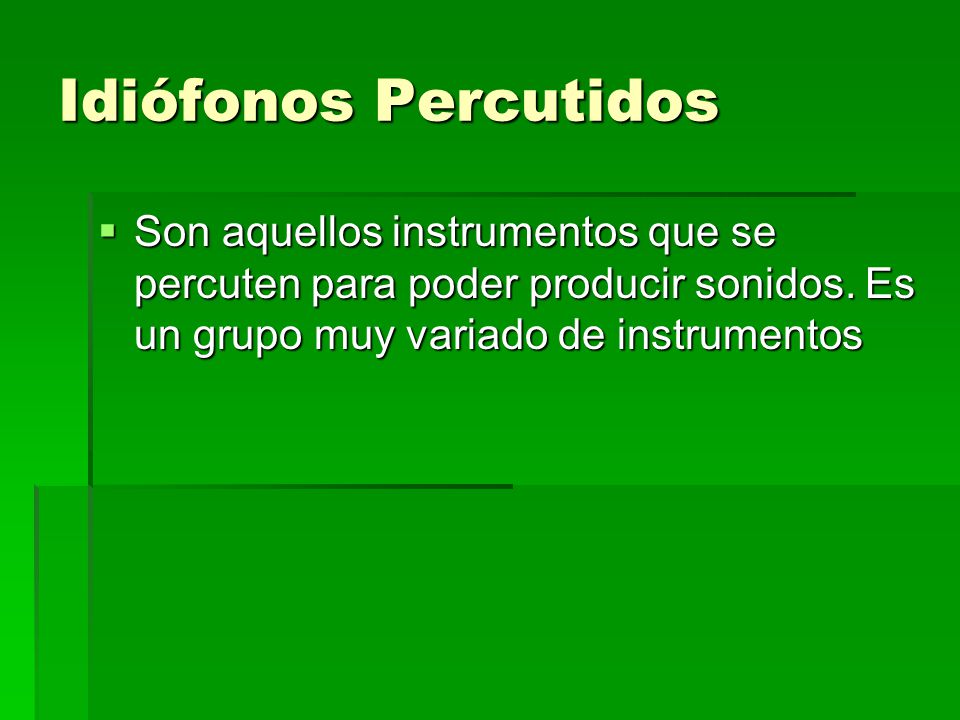 Idiófonos Percutidos Son aquellos instrumentos que se percuten para poder producir sonidos.