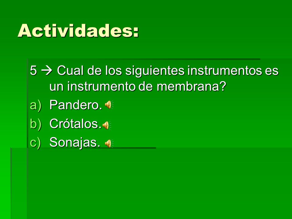 Actividades: 5  Cual de los siguientes instrumentos es un instrumento de membrana Pandero. Crótalos.