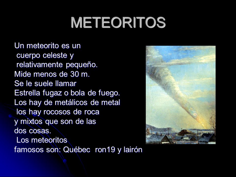 METEORITOS Un meteorito es un cuerpo celeste y relativamente pequeño.