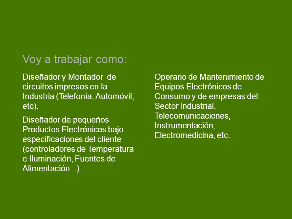 Voy a trabajar como: Diseñador y Montador de circuitos impresos en la Industria (Telefonía, Automóvil, etc).