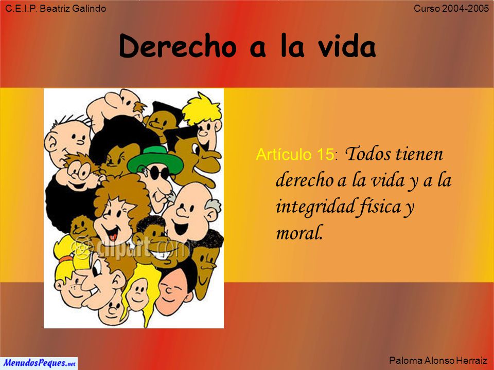 C.E.I.P. Beatriz Galindo Derecho a la vida. Artículo 15: Todos tienen derecho a la vida y a la integridad física y moral.