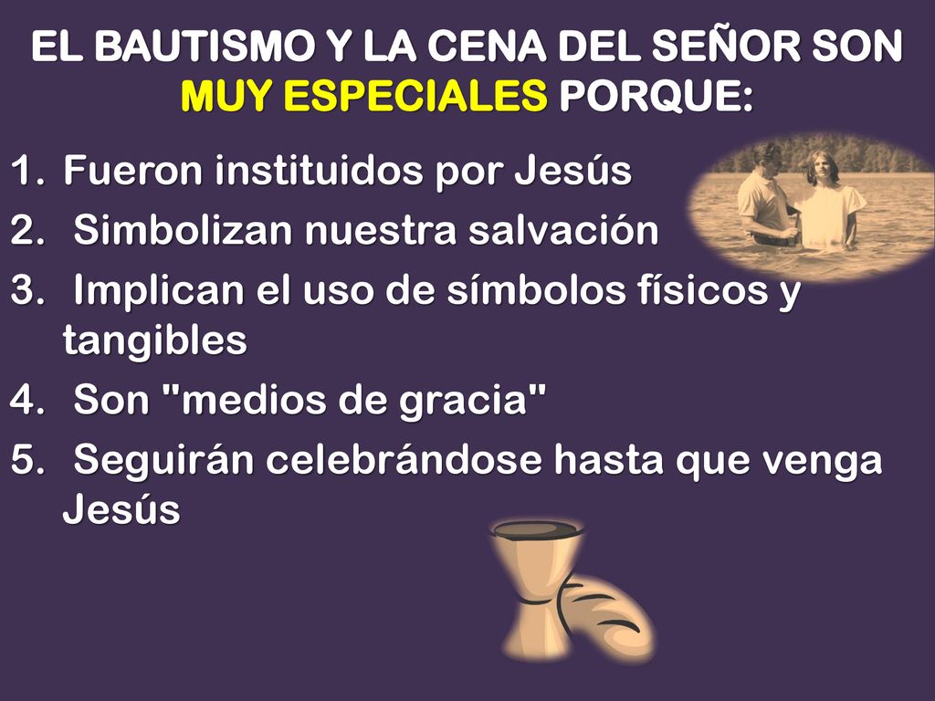 EL BAUTISMO Y LA CENA DEL SEÑOR SON MUY ESPECIALES PORQUE: