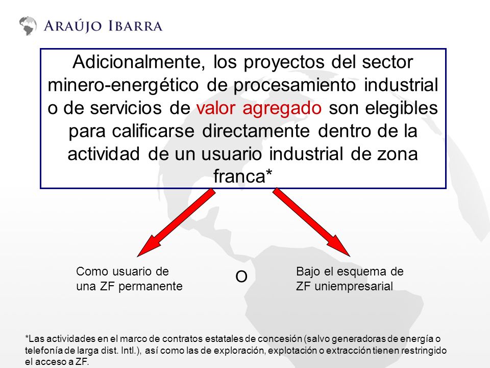 Adicionalmente, los proyectos del sector minero-energético de procesamiento industrial o de servicios de valor agregado son elegibles para calificarse directamente dentro de la actividad de un usuario industrial de zona franca*