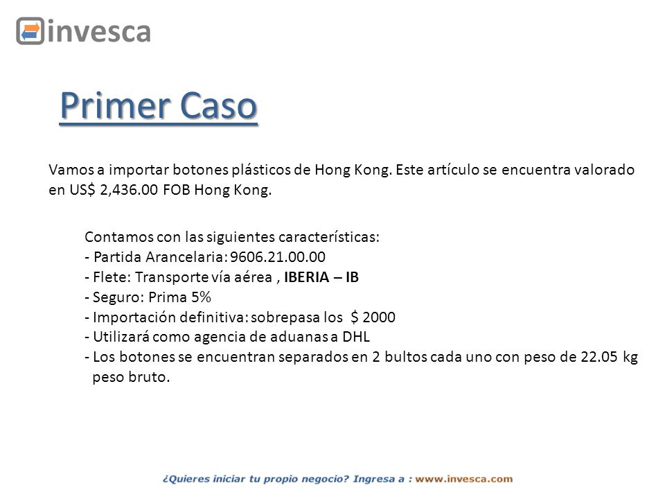 Primer Caso Vamos a importar botones plásticos de Hong Kong. Este artículo se encuentra valorado. en US$ 2, FOB Hong Kong.