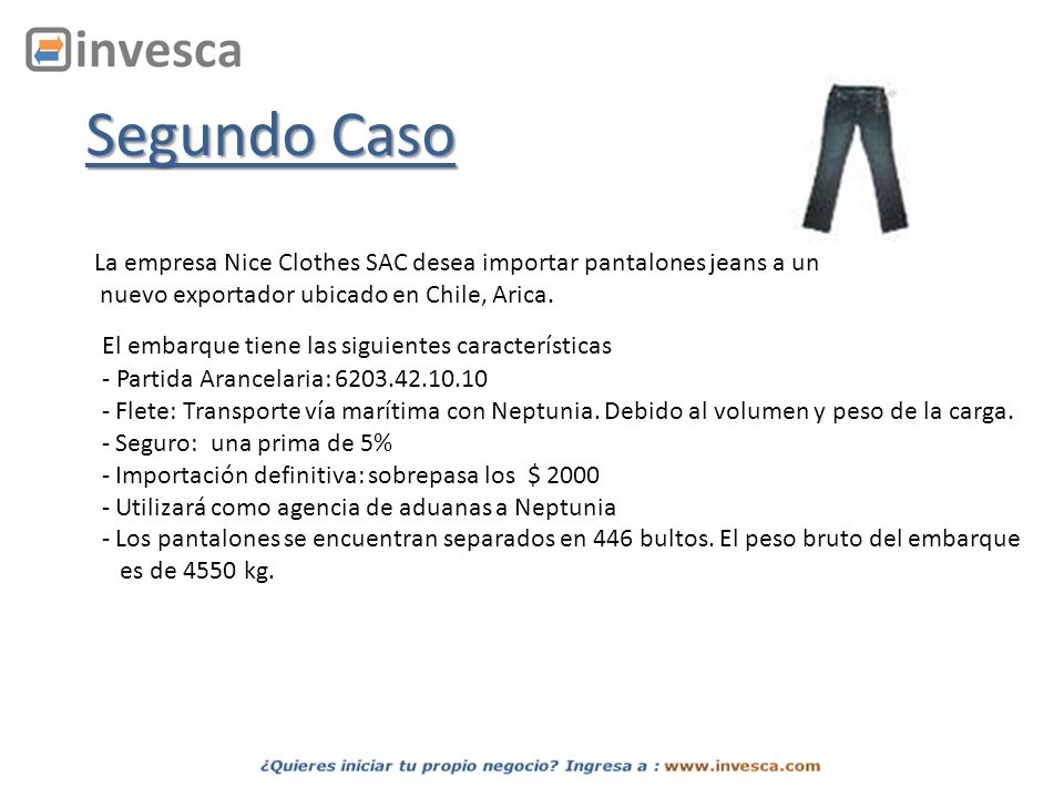 Segundo Caso La empresa Nice Clothes SAC desea importar pantalones jeans a un. nuevo exportador ubicado en Chile, Arica.