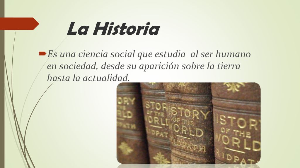 La Historia Es una ciencia social que estudia al ser humano en sociedad, desde su aparición sobre la tierra hasta la actualidad.