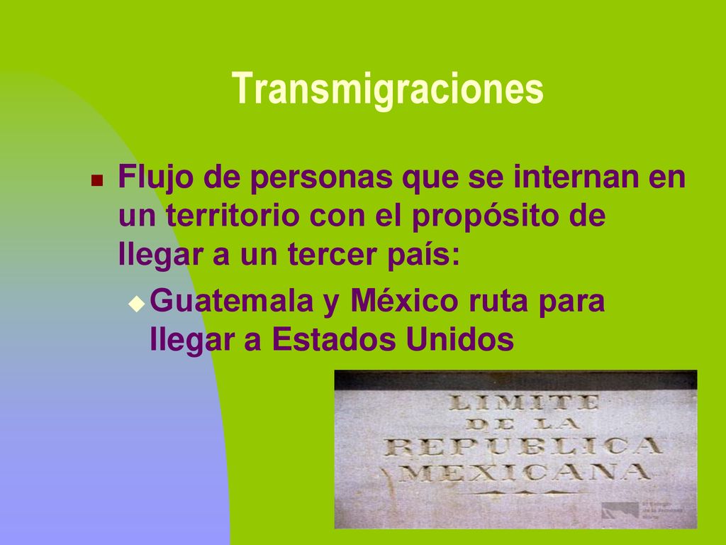 Transmigraciones Flujo de personas que se internan en un territorio con el propósito de llegar a un tercer país:
