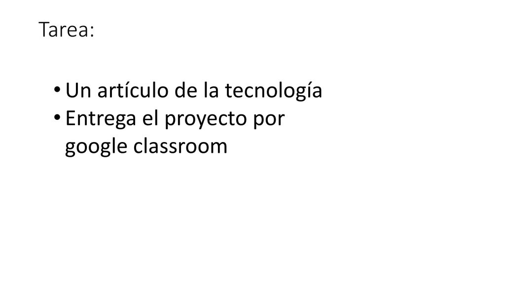 Tarea: Un artículo de la tecnología Entrega el proyecto por google classroom