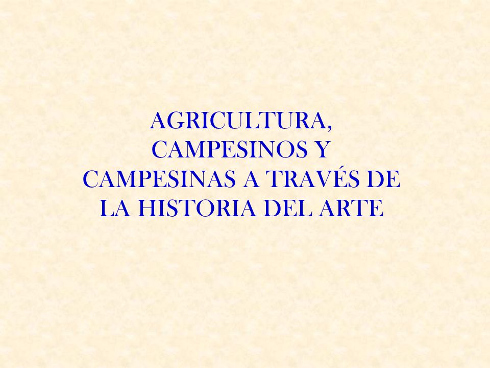 AGRICULTURA, CAMPESINOS Y CAMPESINAS A TRAVÉS DE LA HISTORIA DEL ARTE