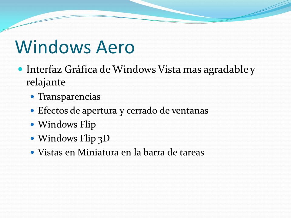 Windows Aero Interfaz Gráfica de Windows Vista mas agradable y relajante. Transparencias. Efectos de apertura y cerrado de ventanas.