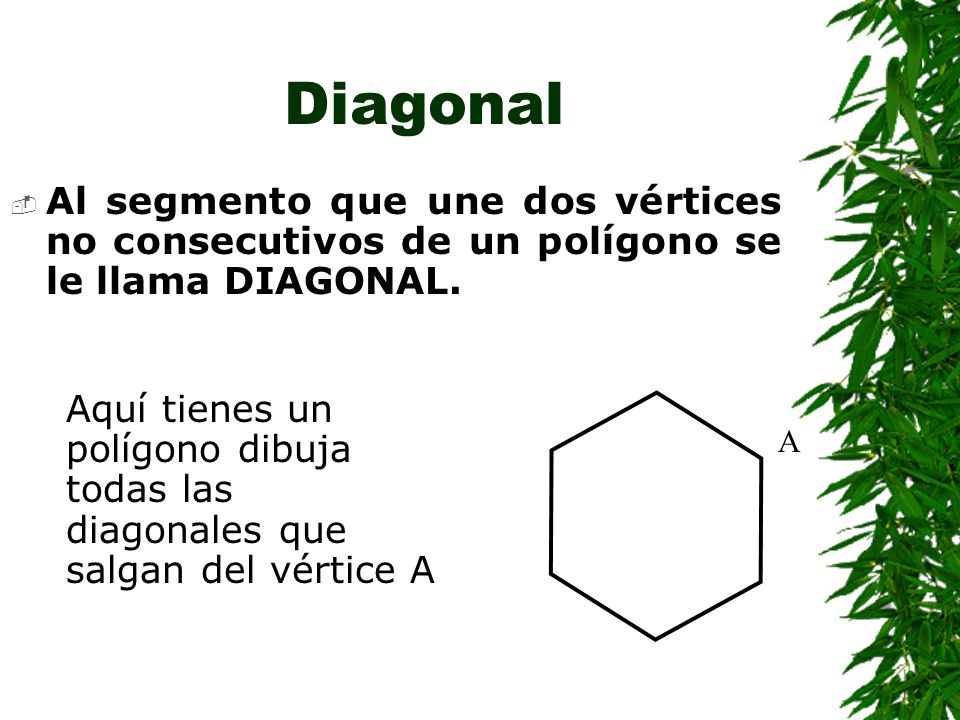 Diagonal Al segmento que une dos vértices no consecutivos de un polígono se le llama DIAGONAL.