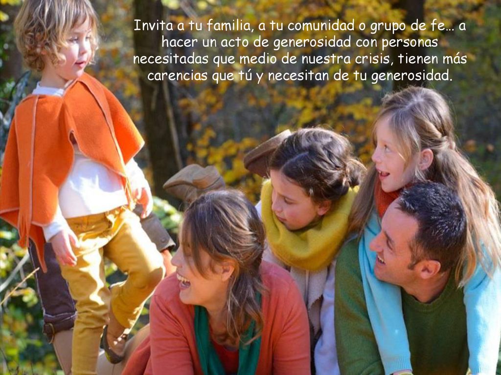 Invita a tu familia, a tu comunidad o grupo de fe… a hacer un acto de generosidad con personas necesitadas que medio de nuestra crisis, tienen más carencias que tú y necesitan de tu generosidad.