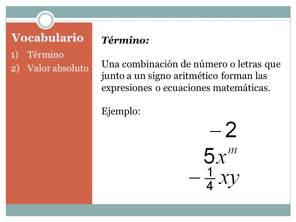 Término: Una combinación de número o letras que junto a un signo aritmético forman las expresiones o ecuaciones matemáticas.