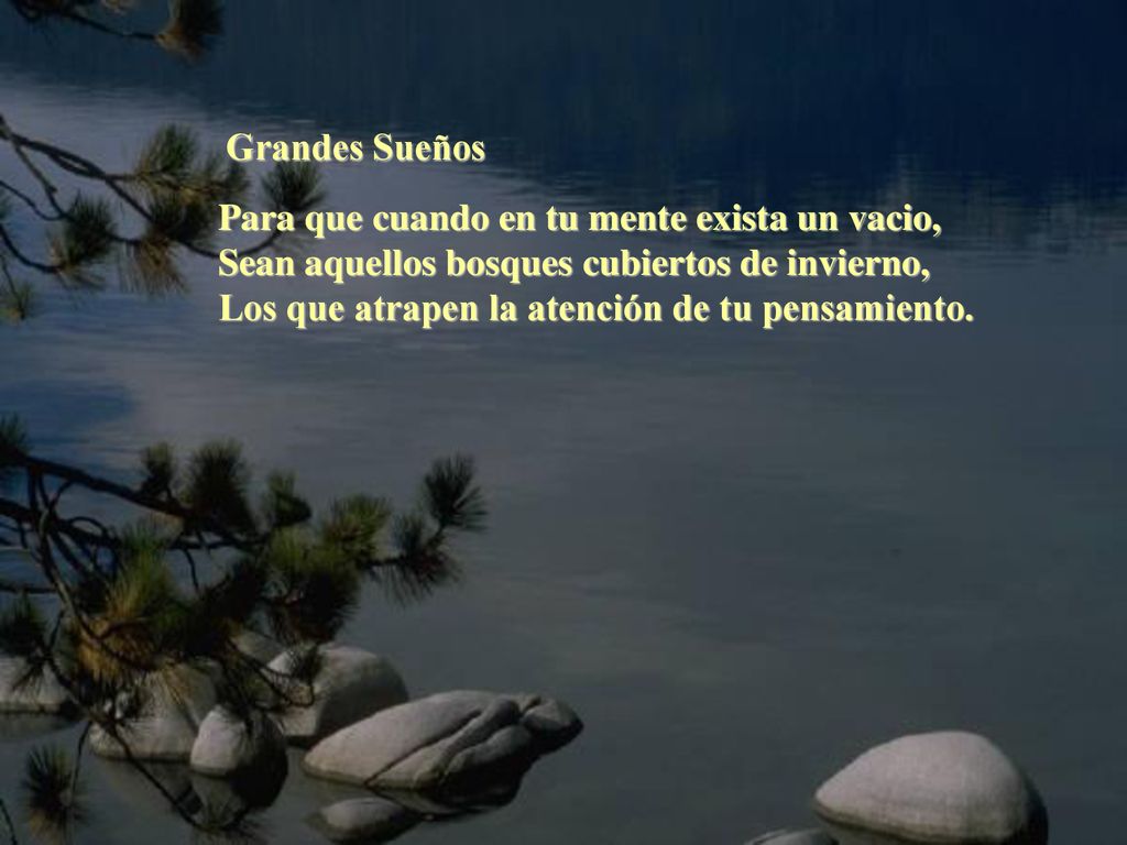 Grandes Sueños Para que cuando en tu mente exista un vacio, Sean aquellos bosques cubiertos de invierno,