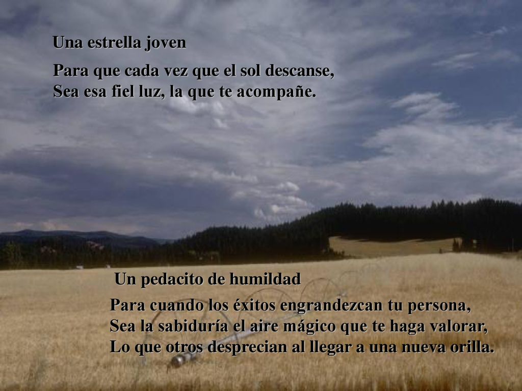 Una estrella joven Para que cada vez que el sol descanse, Sea esa fiel luz, la que te acompañe. Un pedacito de humildad.