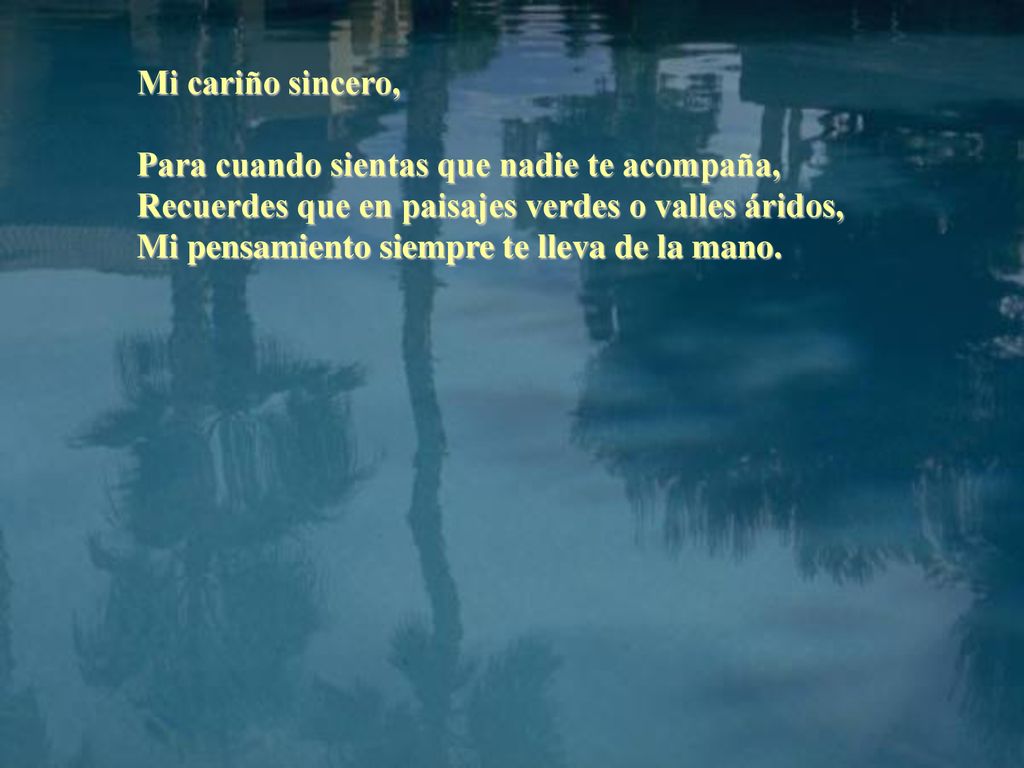 Mi cariño sincero, Para cuando sientas que nadie te acompaña, Recuerdes que en paisajes verdes o valles áridos,